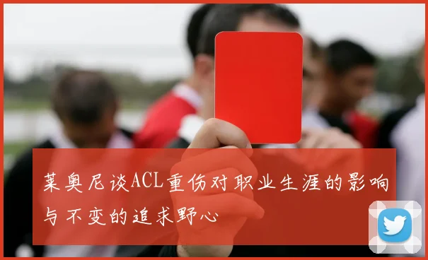 莱奥尼谈ACL重伤对职业生涯的影响与不变的追求野心