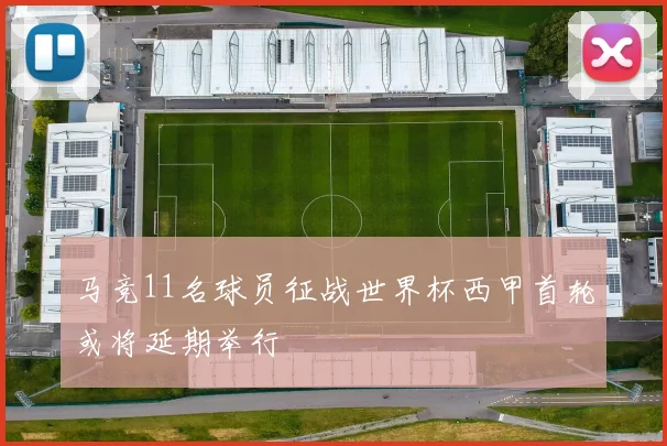 马竞11名球员征战世界杯西甲首轮或将延期举行