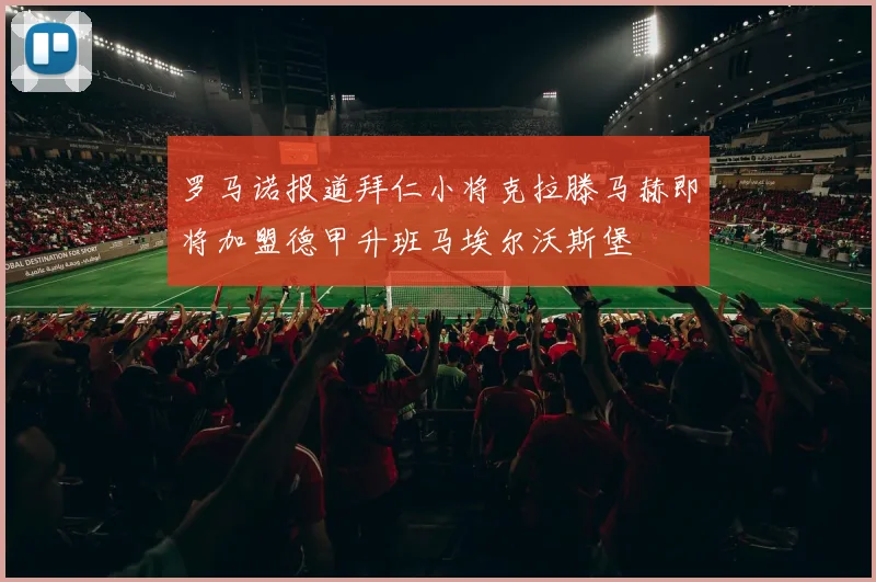 罗马诺报道拜仁小将克拉滕马赫即将加盟德甲升班马埃尔沃斯堡